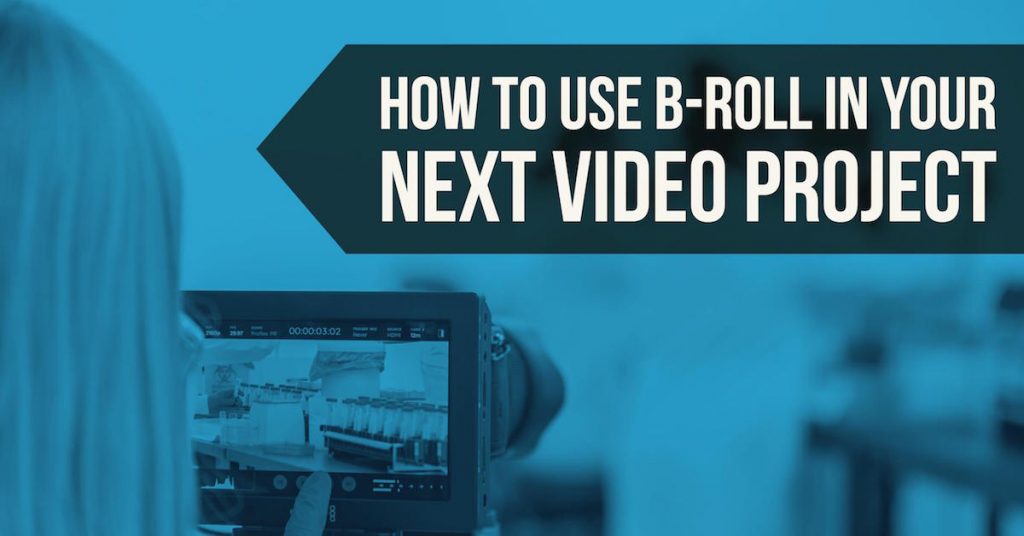 How To Use B-Roll In Your Next Video Project